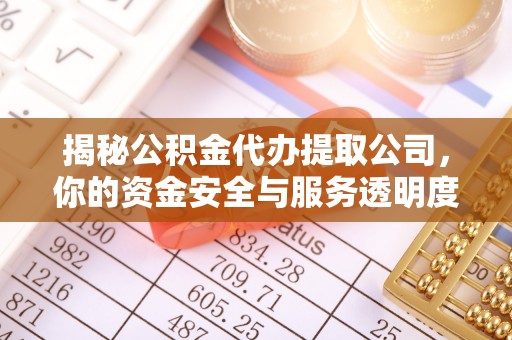 兰溪揭秘公积金代办提取公司，你的资金安全与服务透明度全解析