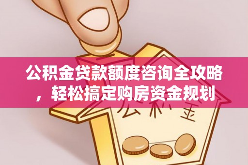 兰溪公积金贷款额度咨询全攻略，轻松搞定购房资金规划