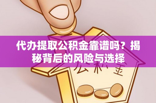 兰溪代办提取公积金靠谱吗？揭秘背后的风险与选择