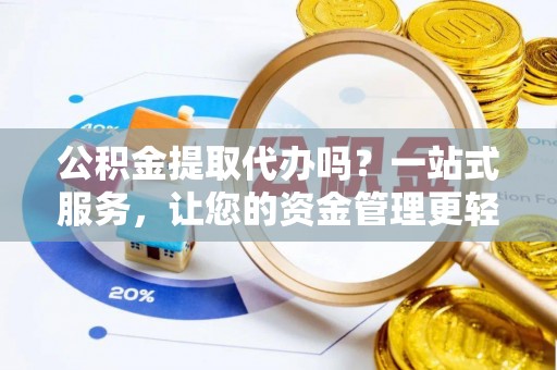 兰溪公积金提取代办吗？一站式服务，让您的资金管理更轻松