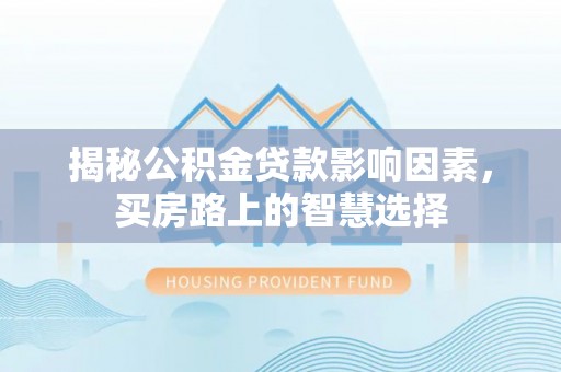 兰溪揭秘公积金贷款影响因素，买房路上的智慧选择