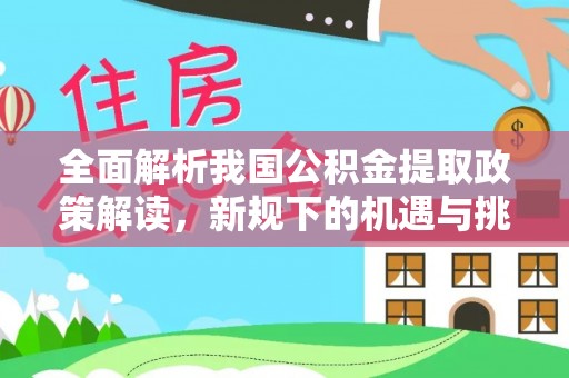 兰溪全面解析我国公积金提取政策解读，新规下的机遇与挑战