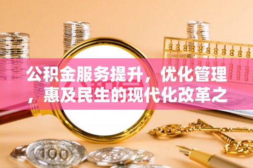 兰溪公积金服务提升，优化管理，惠及民生的现代化改革之路