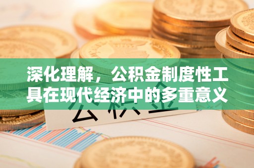 兰溪深化理解，公积金制度性工具在现代经济中的多重意义
