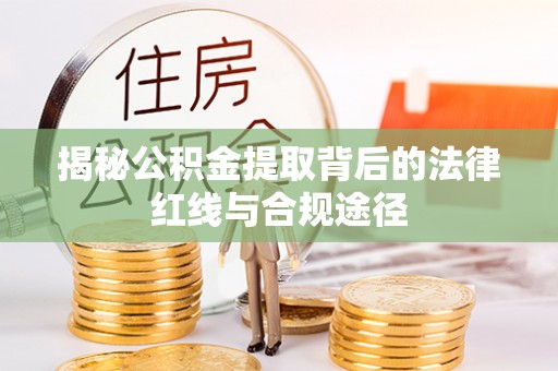 兰溪揭秘公积金提取背后的法律红线与合规途径
