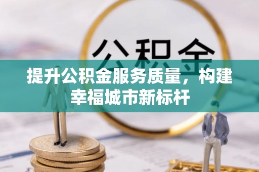 兰溪提升公积金服务质量，构建幸福城市新标杆